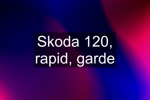 Skoda 120, rapid, garde