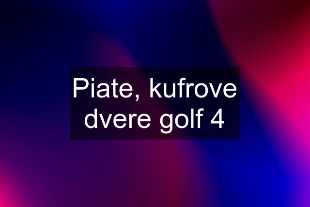 Piate, kufrove dvere golf 4