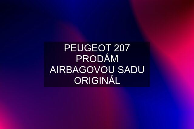 PEUGEOT 207 PRODÁM AIRBAGOVOU SADU ORIGINÁL