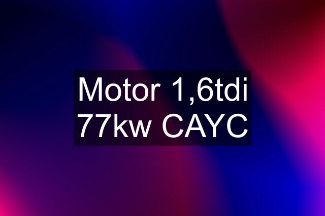Motor 1,6tdi 77kw CAYC