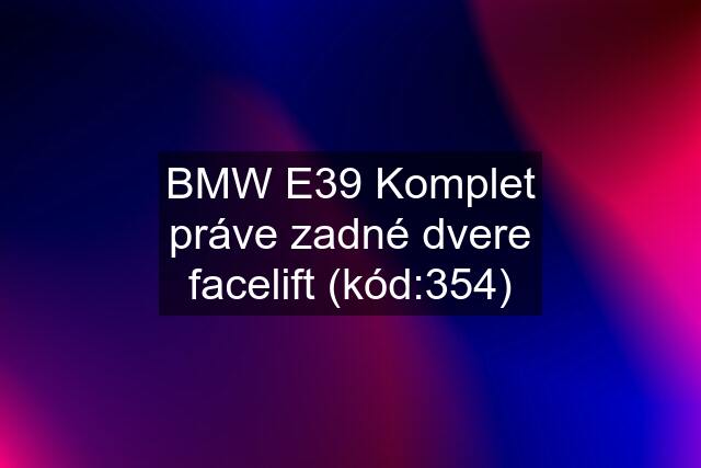 BMW E39 Komplet práve zadné dvere facelift (kód:354)