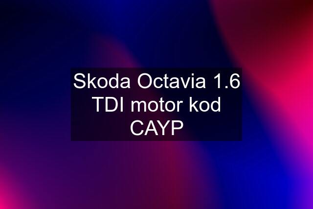 Skoda Octavia 1.6 TDI motor kod CAYP