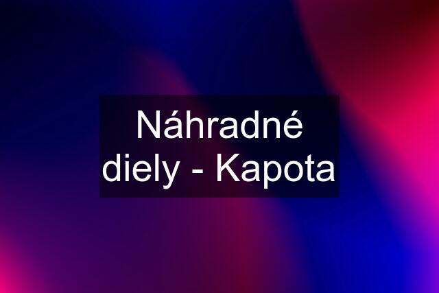 Náhradné diely - Kapota