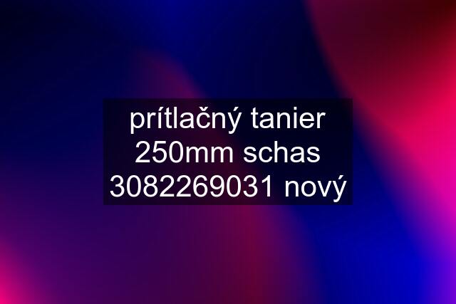 prítlačný tanier 250mm schas 3082269031 nový