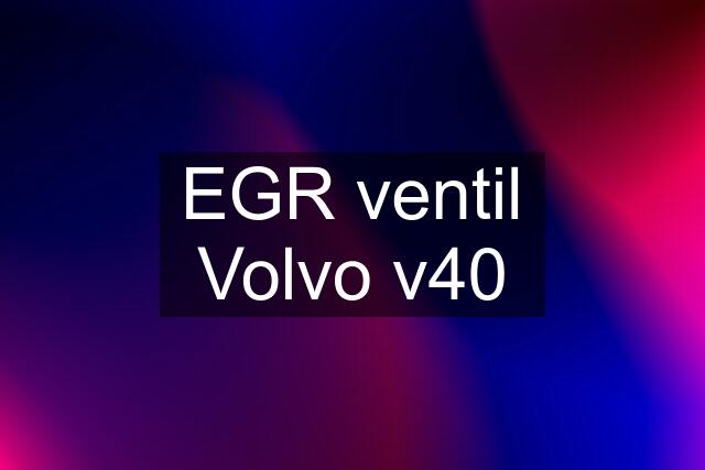 EGR ventil Volvo v40