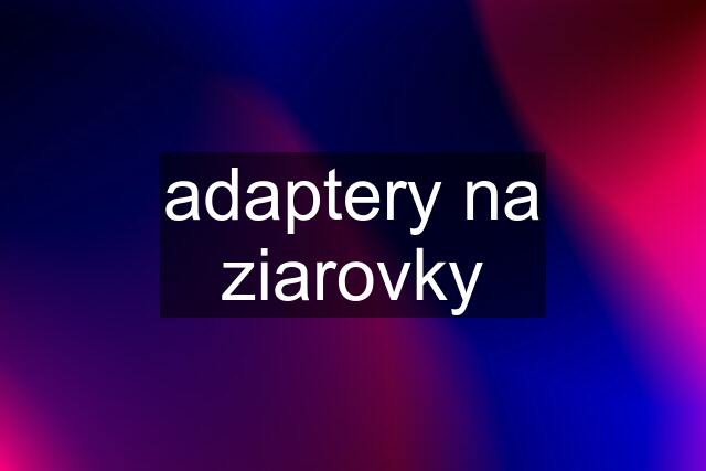 adaptery na ziarovky