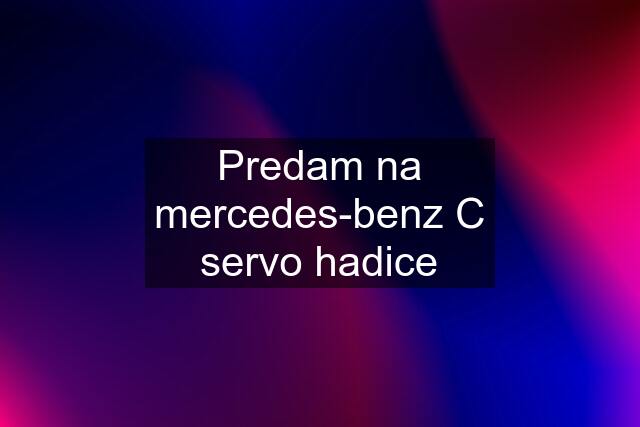 Predam na mercedes-benz C servo hadice