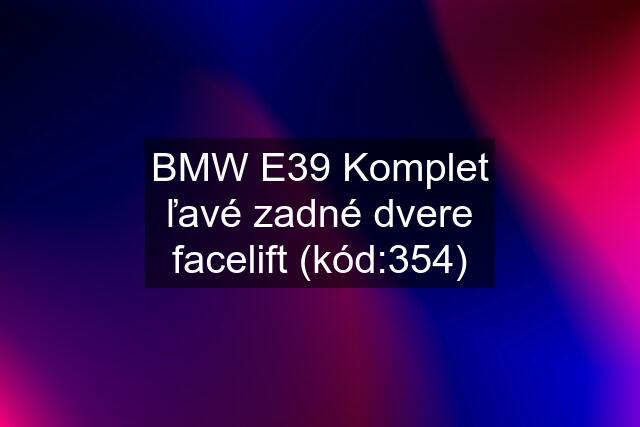 BMW E39 Komplet ľavé zadné dvere facelift (kód:354)