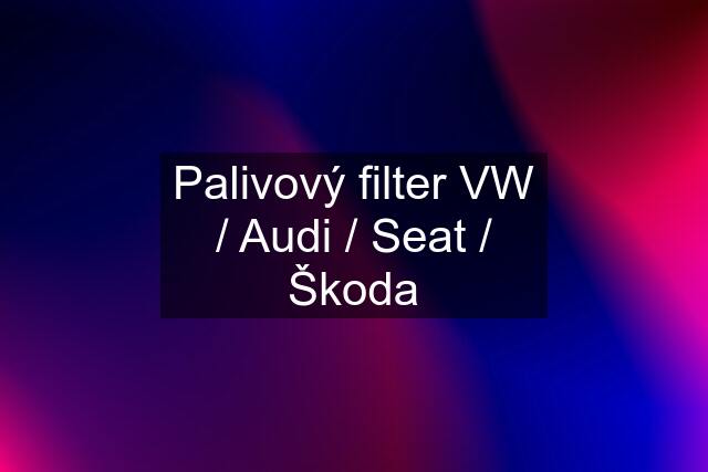 Palivový filter VW / Audi / Seat / Škoda