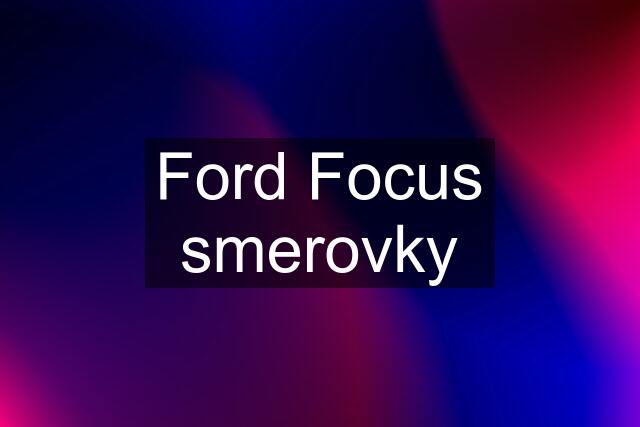 Ford Focus smerovky