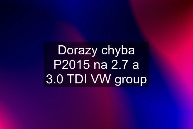 Dorazy chyba P2015 na 2.7 a 3.0 TDI VW group