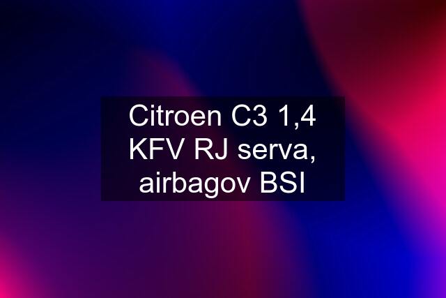 Citroen C3 1,4 KFV RJ serva, airbagov BSI