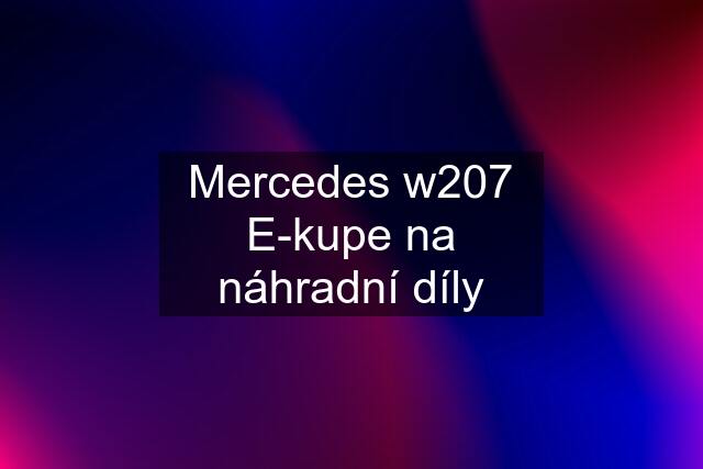 Mercedes w207 E-kupe na náhradní díly