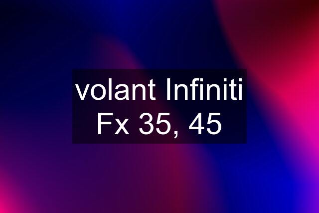 volant Infiniti Fx 35, 45