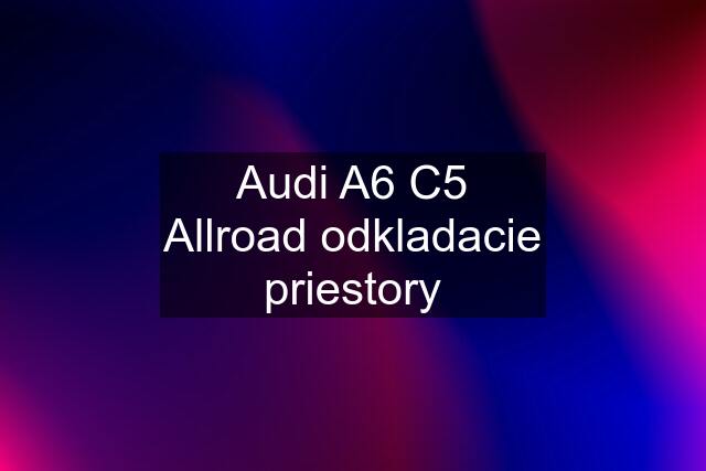 Audi A6 C5 Allroad odkladacie priestory