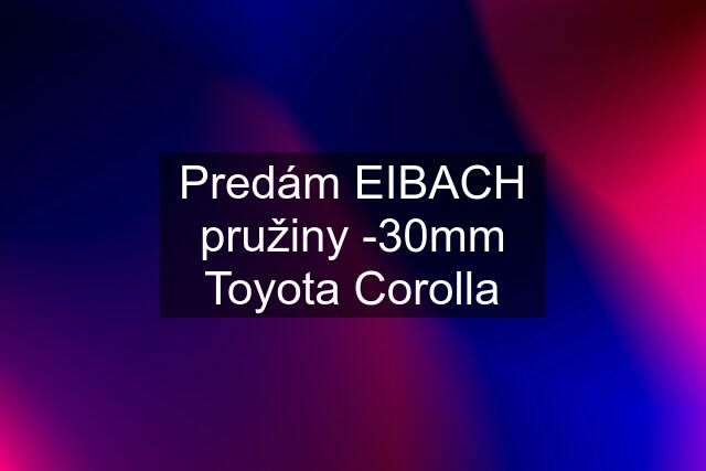 Predám EIBACH pružiny -30mm Toyota Corolla