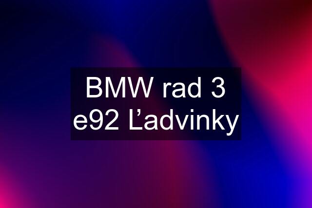 BMW rad 3 e92 Ľadvinky