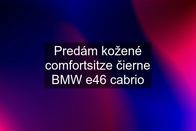 Predám kožené comfortsitze čierne BMW e46 cabrio