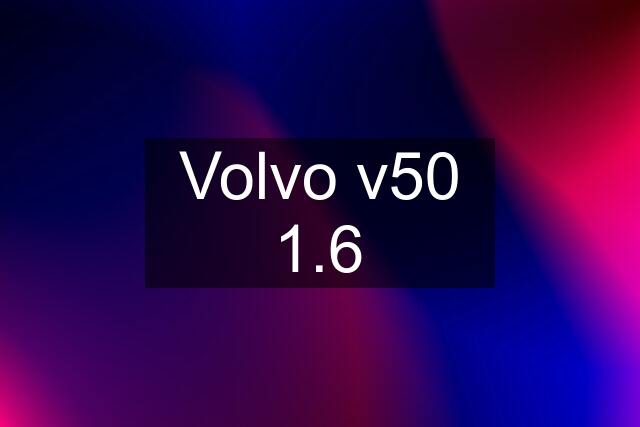 Volvo v50 1.6