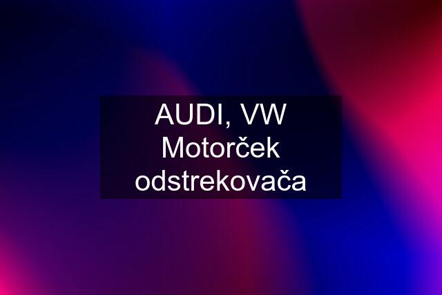 AUDI, VW Motorček odstrekovača