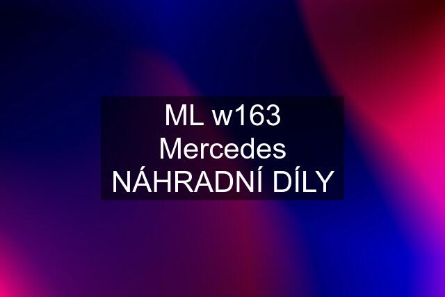 ML w163 Mercedes NÁHRADNÍ DÍLY