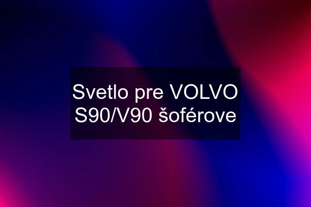 Svetlo pre VOLVO S90/V90 šoférove