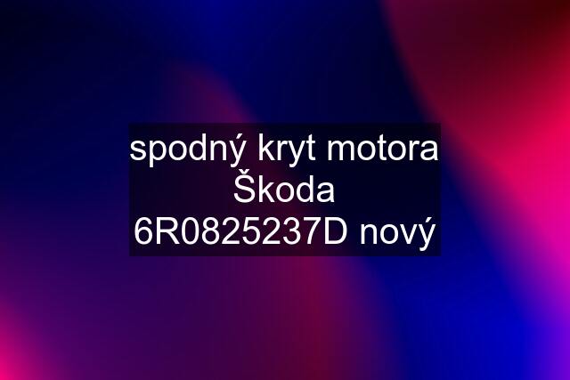 spodný kryt motora Škoda 6R0825237D nový