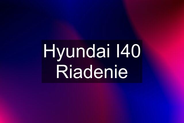 Hyundai I40 Riadenie