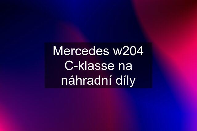 Mercedes w204 C-klasse na náhradní díly