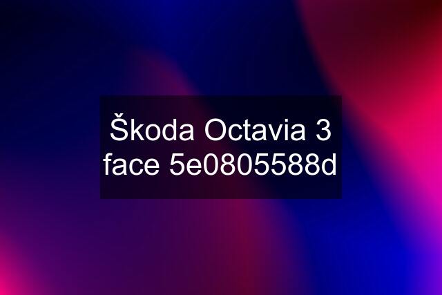 Škoda Octavia 3 face 5e0805588d