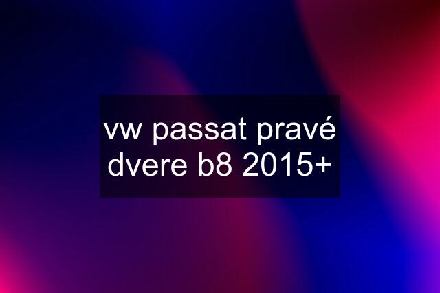 vw passat pravé dvere b8 2015+