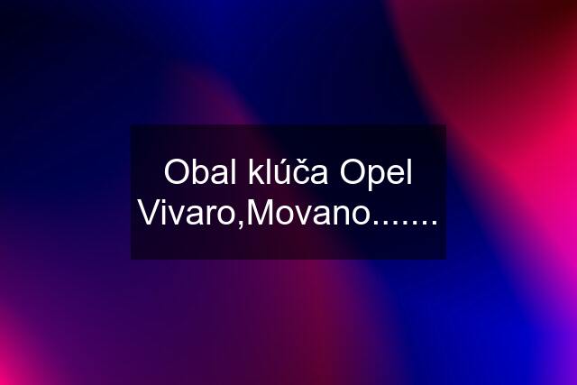 Obal klúča Opel Vivaro,Movano.......