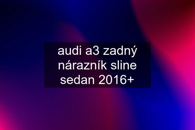 audi a3 zadný nárazník sline sedan 2016+