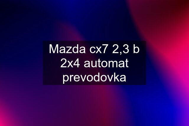 Mazda cx7 2,3 b 2x4 automat prevodovka