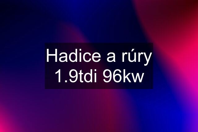 Hadice a rúry 1.9tdi 96kw