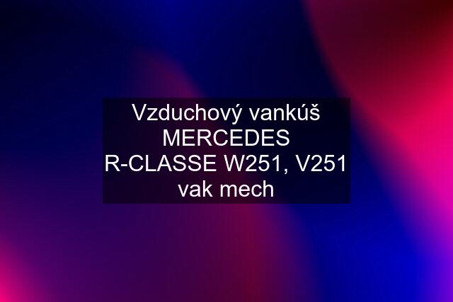 Vzduchový vankúš MERCEDES R-CLASSE W251, V251 vak mech