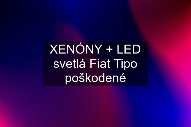 XENÓNY + LED svetlá Fiat Tipo poškodené