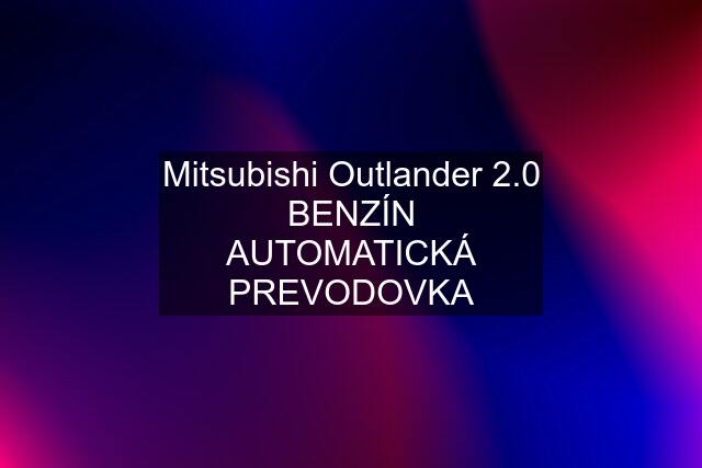 Mitsubishi Outlander 2.0 BENZÍN AUTOMATICKÁ PREVODOVKA