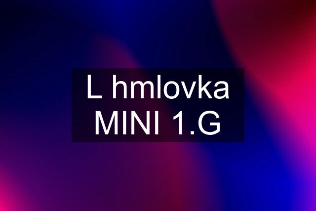 L hmlovka MINI 1.G