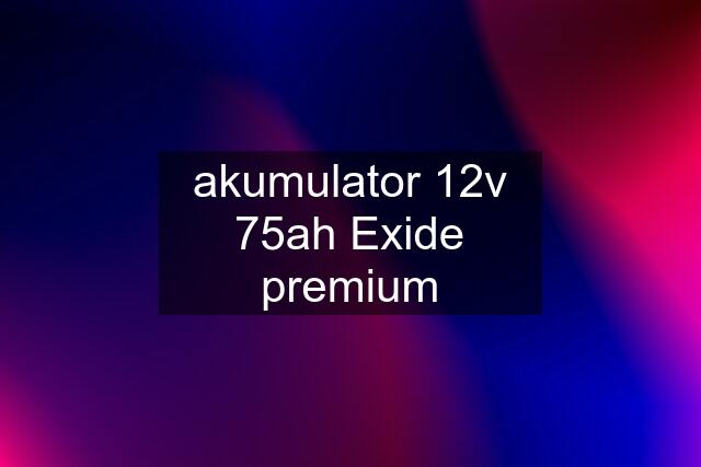 akumulator 12v 75ah Exide premium