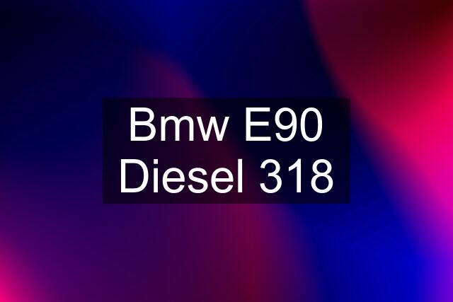 Bmw E90 Diesel 318