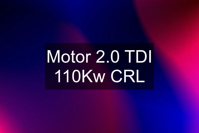 Motor 2.0 TDI 110Kw CRL