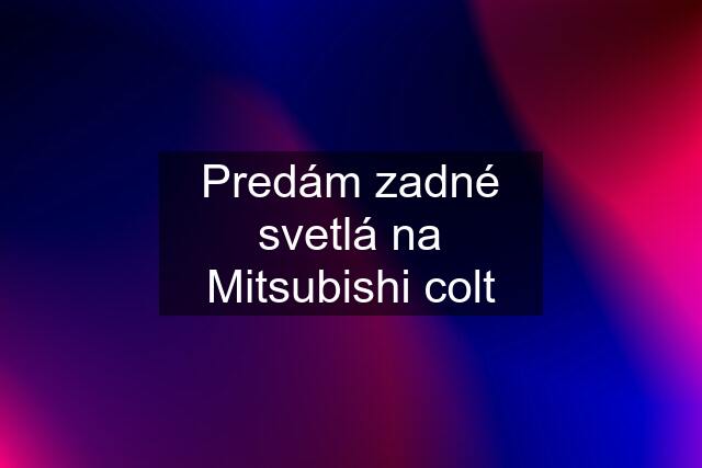 Predám zadné svetlá na Mitsubishi colt