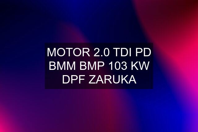 MOTOR 2.0 TDI PD BMM BMP 103 KW DPF ZARUKA