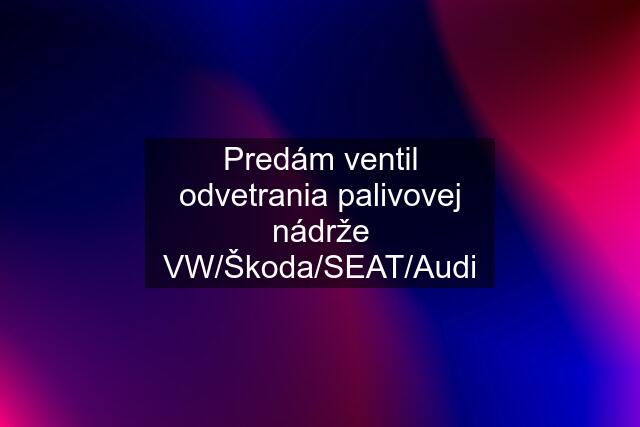 Predám ventil odvetrania palivovej nádrže VW/Škoda/SEAT/Audi