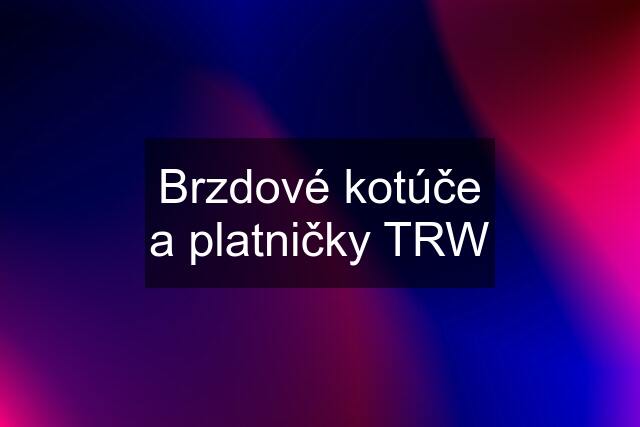 Brzdové kotúče a platničky TRW