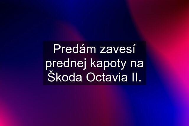 Predám zavesí prednej kapoty na Škoda Octavia II.