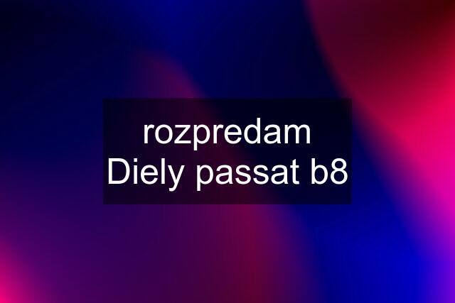 rozpredam Diely passat b8