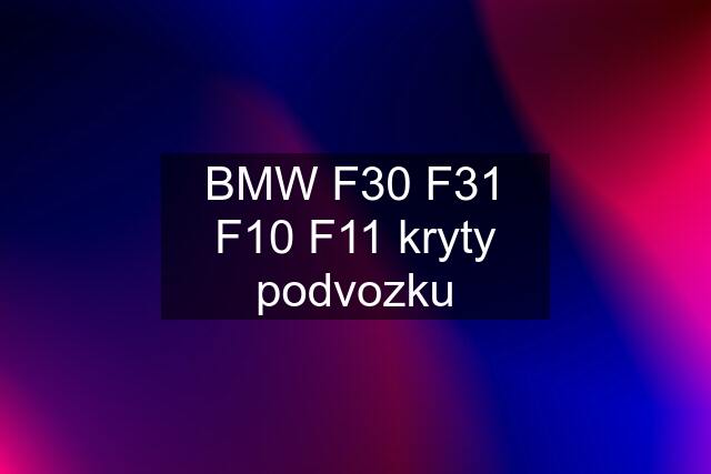 BMW F30 F31 F10 F11 kryty podvozku