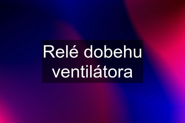 Relé dobehu ventilátora